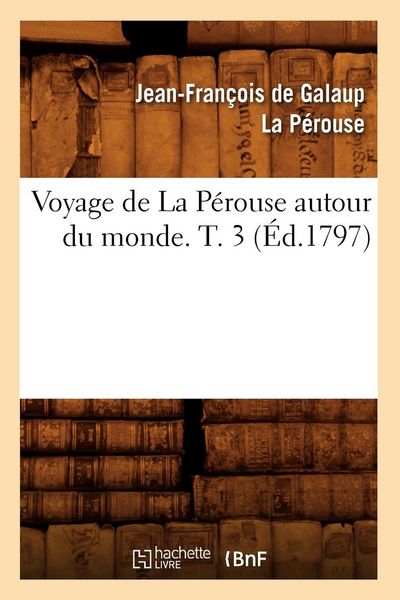 Produktbild: Voyage de la P&eacute;rouse Autour Du Monde. T. 3 (&Eacute;d.1797)
