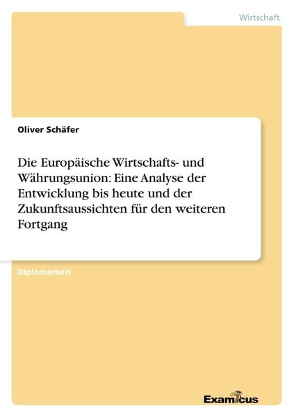 Produktbild: Die Europ&auml;ische Wirtschafts- und W&auml;hrungsunion: Eine Analyse der Entwicklung bis heute und der Zukunftsaussichten f&uuml;r den weiteren Fortgang