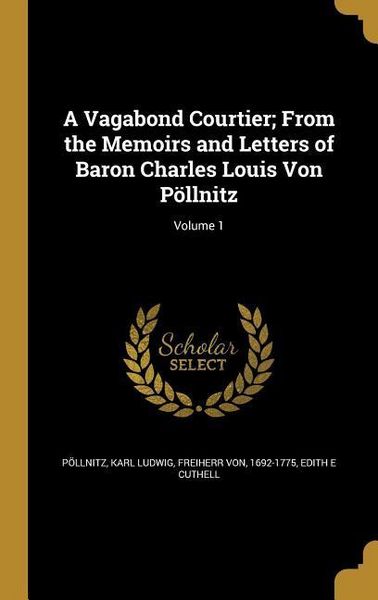 Produktbild: A Vagabond Courtier; From the Memoirs and Letters of Baron Charles Louis Von P&ouml;llnitz; Volume 1