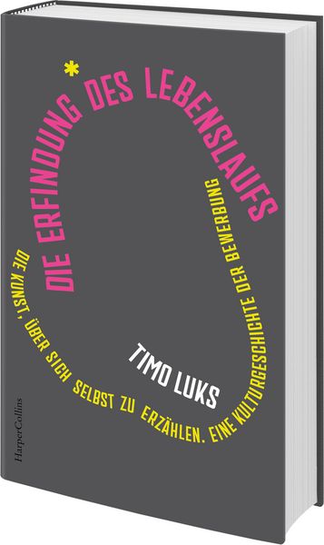 Produktbild: Die Erfindung des Lebenslaufs. Die Kunst, &uuml;ber sich selbst zu erz&auml;hlen. Eine Kulturgeschichte der Bewerbung