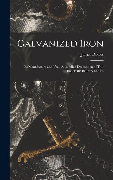 Produktbild: Galvanized Iron; Its Manufacture and Uses. A Detailed Description of This Important Industry and Its