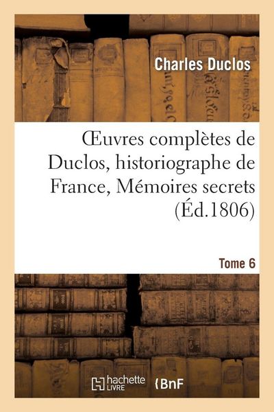 Produktbild: Oeuvres compl&egrave;tes de Duclos, historiographe de France, T. 6