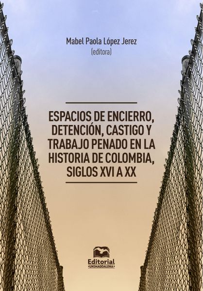 Produktbild: Espacios de encierro, detenci&oacute;n, castigo y trabajo penado en la historia de Colombia, siglos XVI a XX