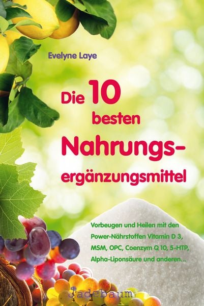 Die 10 besten Nahrungsergänzungsmittel, Paperback von Evelyne Laye, Jadebaum-Verlag, 978-3-9815898-6-3