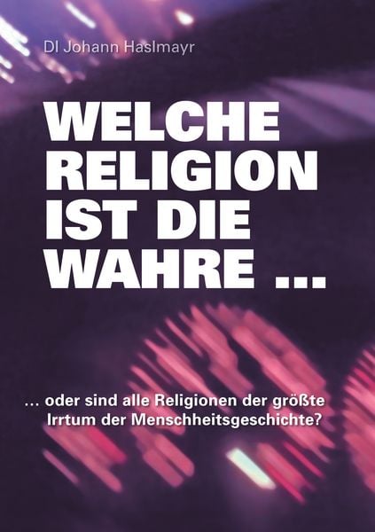 Welche Religion ist die wahre ..., Taschenbuch von Johann Haslmayr, BoD – Books on Demand, 9783739216386