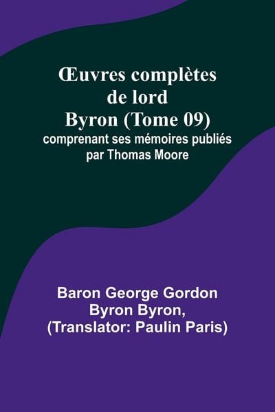 Produktbild: &iquest;uvres compl&egrave;tes de lord Byron (Tome 09); comprenant ses m&eacute;moires publi&eacute;s par Thomas Moore