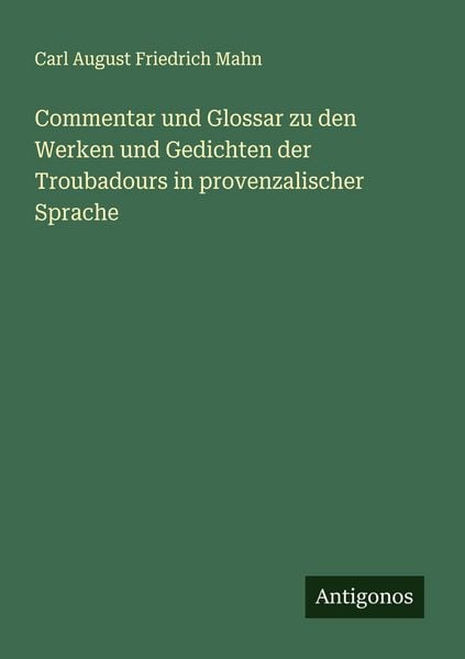 Produktbild: Commentar und Glossar zu den Werken und Gedichten der Troubadours in provenzalischer Sprache