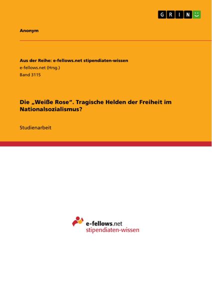 Produktbild: Die "Wei&szlig;e Rose". Tragische Helden der Freiheit im Nationalsozialismus?