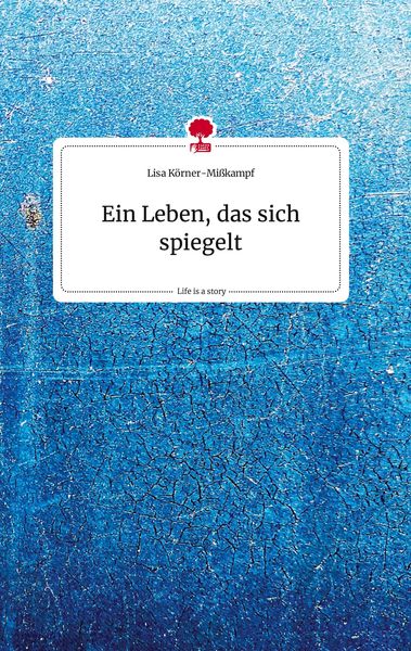 Ein Leben, das sich spiegelt. Life is a Story - story.one, Gebundene Ausgabe von Lisa Körner-Misskampf, Story.one publishing, 9783710810190