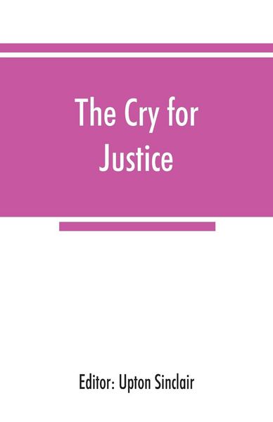 Produktbild: The cry for justice; an anthology of the literature of social protest; the writings of philosophers, poets, novelists, social reformers, and others wh