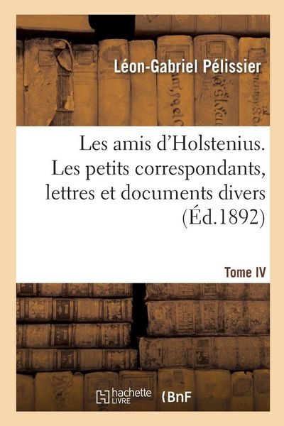 Produktbild: Les amis d'Holstenius. Tome IV. Les petits correspondants, lettres et documents divers