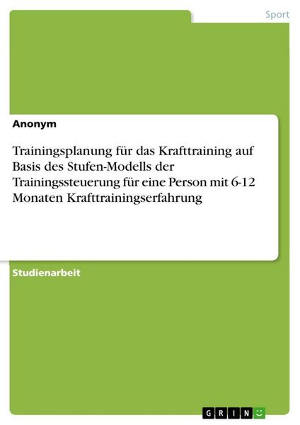 Produktbild: Trainingsplanung f&uuml;r das Krafttraining auf Basis des Stufen-Modells der Trainingssteuerung f&uuml;r eine Person mit 6-12 Monaten Krafttrainingserfahrung