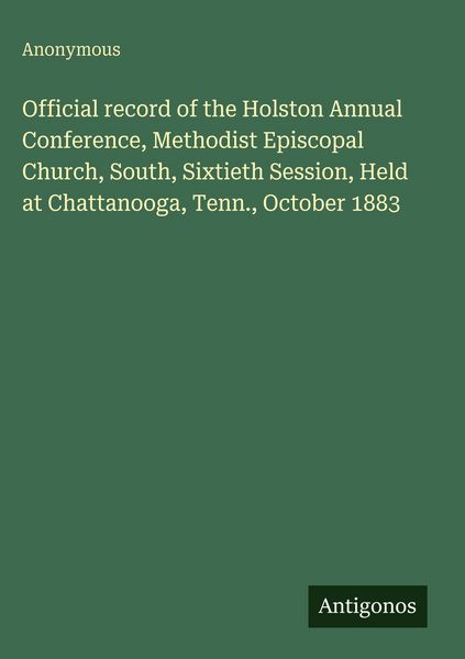 Produktbild: Official record of the Holston Annual Conference, Methodist Episcopal Church, South, Sixtieth Session, Held at Chattanooga, Tenn., October 1883
