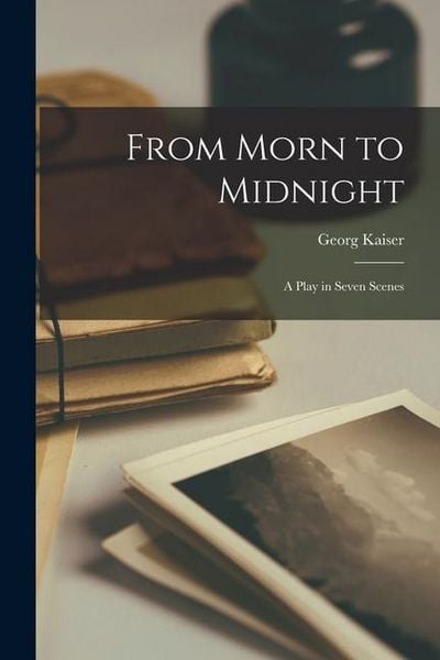 Produktbild: From Morn to Midnight; a Play in Seven Scenes