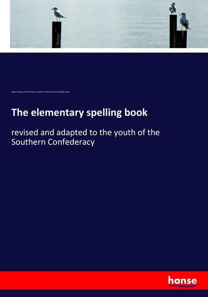 The elementary spelling book, Taschenbuch von Robert Fleming , Noah Webster , Publisher Franklin Steam Publishing House, Hansebooks, 9783744738866