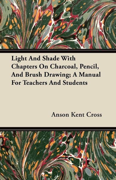 Produktbild: Light And Shade With Chapters On Charcoal, Pencil, And Brush Drawing; A Manual For Teachers And Students