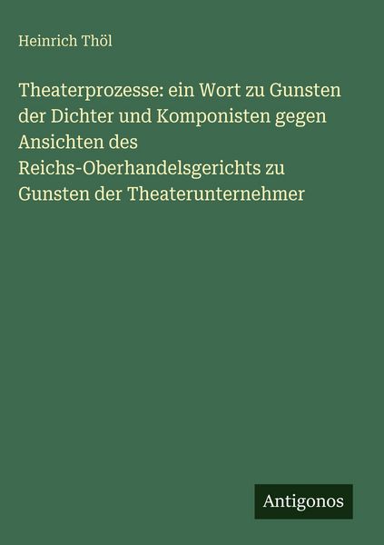 Produktbild: Theaterprozesse: ein Wort zu Gunsten der Dichter und Komponisten gegen Ansichten des Reichs-Oberhandelsgerichts zu Gunsten der Theaterunternehmer