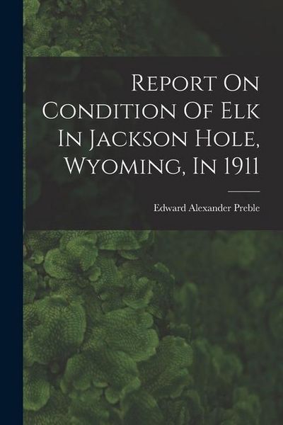 Produktbild: Report On Condition Of Elk In Jackson Hole, Wyoming, In 1911