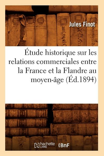 Produktbild: &Eacute;tude historique sur les relations commerciales entre la France et la Flandre au moyen-&acirc;ge (&Eacute;d.1894)