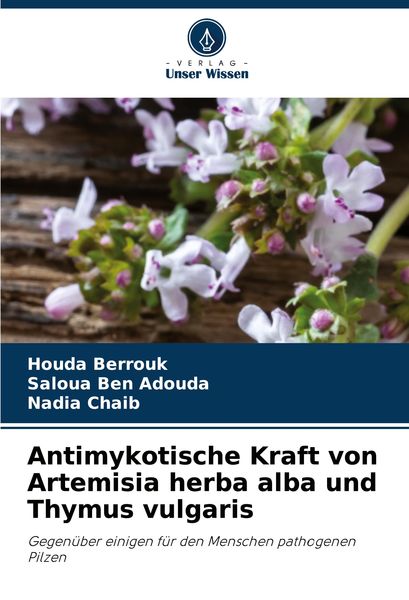 Antimykotische Kraft von Artemisia herba alba und Thymus vulgaris, Taschenbuch von Houda Berrouk , Saloua Ben Adouda , Nadia Chaib, Verlag Unser