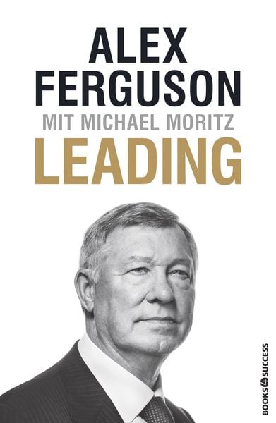 Leading, Taschenbuch von Sir Alex Ferguson,Michael Moritz, Books4success, 978-3-86470-721-6
