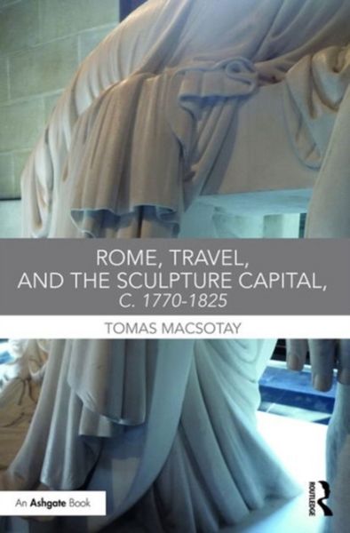Produktbild: Rome, Travel and the Sculpture Capital, c.1770-1825