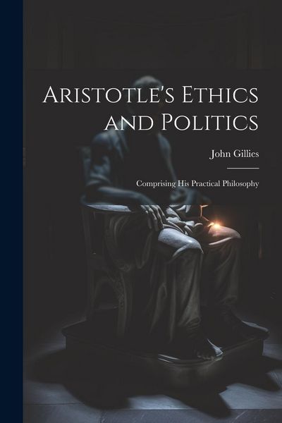 Produktbild: Aristotle's Ethics and Politics: Comprising his Practical Philosophy