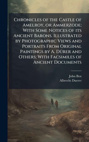 Produktbild: Chronicles of the Castle of Amelroy, or Ammerzode; With Some Notices of its Ancient Barons. Illustrated by Photographic Views and Portraits From Origi