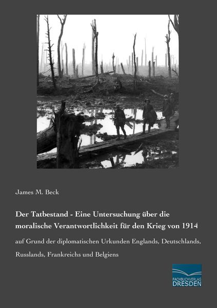 Der Tatbestand - Eine Untersuchung über die moralische Verantwortlichkeit für den Krieg von 1914, Taschenbuch von James M. Beck, Fachbuchverlag