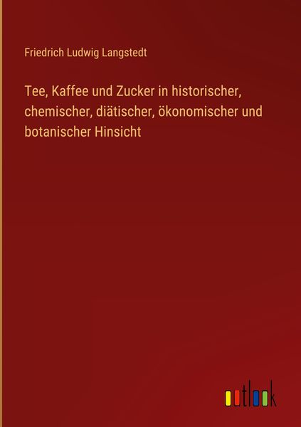 Produktbild: Tee, Kaffee und Zucker in historischer, chemischer, di&auml;tischer, &ouml;konomischer und botanischer Hinsicht