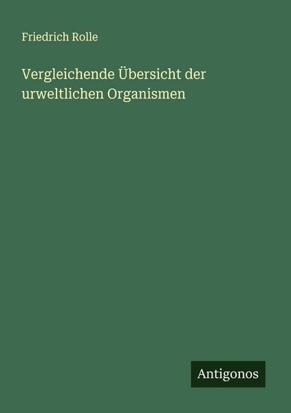 Vergleichende Übersicht der urweltlichen Organismen, Taschenbuch von Friedrich Rolle, Antigonos Verlag, 9783563435458