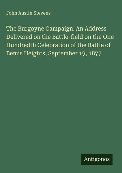 Produktbild: The Burgoyne Campaign. An Address Delivered on the Battle-field on the One Hundredth Celebration of the Battle of Bemis Heights, September 19, 1877