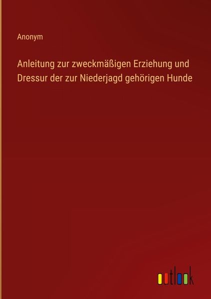 Produktbild: Anleitung zur zweckm&auml;&szlig;igen Erziehung und Dressur der zur Niederjagd geh&ouml;rigen Hunde