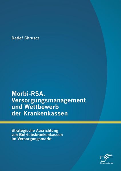 Produktbild: Morbi-RSA, Versorgungsmanagement und Wettbewerb der Krankenkassen: Strategische Ausrichtung von Betriebskrankenkassen im Versorgungsmarkt