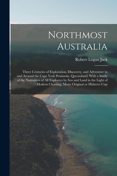 Produktbild: Northmost Australia; Three Centuries of Exploration, Discovery, and Adventure in and Around the Cape York Peninsula, Queensland, With a Study of the N