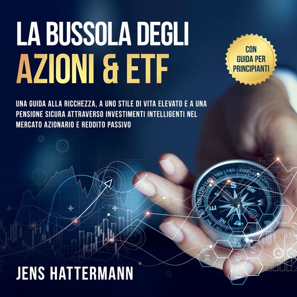 Produktbild: La Bussola degli Azioni & ETF: Una guida alla ricchezza, a uno stile di vita elevato e a una pensione sicura attraverso investimenti intelligenti nel mercato azionario e reddito passivo &ndash; con guida per principianti