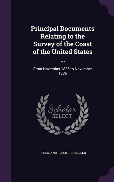 Produktbild: Principal Documents Relating to the Survey of the Coast of the United States ...: From November 1835 to November 1836