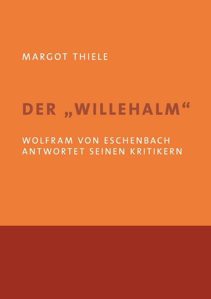 Der 'Willehalm'. Wolfram von Eschenbach antwortet seinen Kritikern, Taschenbuch von Margot Thiele, BoD – Books on Demand, 9783753400181