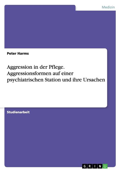 Produktbild: Aggression in der Pflege. Aggressionsformen auf einer psychiatrischen Station und ihre Ursachen
