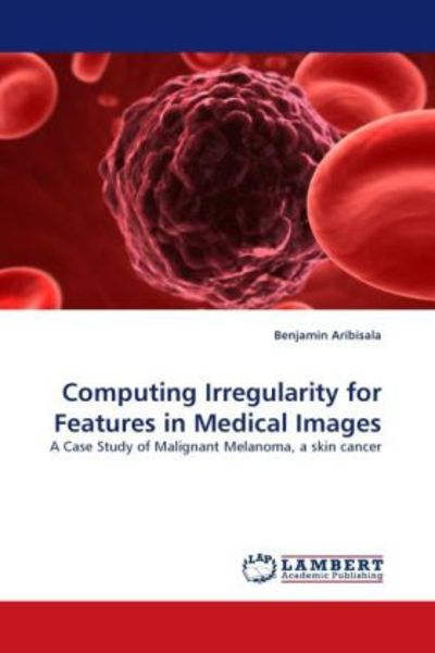 Aribisala, B: Computing Irregularity for Features in Medical, Taschenbuch von Benjamin Aribisala, LAP LAMBERT Academic Publishing, 9783838387635