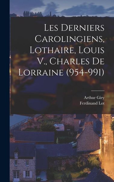 Produktbild: Les Derniers Carolingiens, Lothaire, Louis V., Charles De Lorraine (954-991)