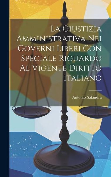 Produktbild: La Giustizia Amministrativa Nei Governi Liberi Con Speciale Riguardo Al Vigente Diritto Italiano