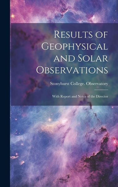 Produktbild: Results of Geophysical and Solar Observations: With Report and Notes of the Director