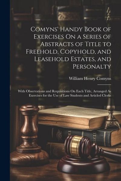 Produktbild: Comyns' Handy Book of Exercises On a Series of Abstracts of Title to Freehold, Copyhold, and Leasehold Estates, and Personalty