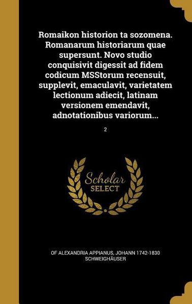Produktbild: Romaikon historion ta sozomena. Romanarum historiarum quae supersunt. Novo studio conquisivit digessit ad fidem codicum MSStorum recensuit, supplevit, emaculavit, varietatem lectionum adiecit, latinam versionem emendavit, adnotationibus variorum...; 2