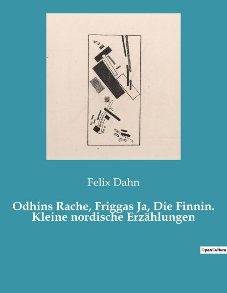 Odhins Rache, Friggas Ja, Die Finnin. Kleine nordische Erzählungen, Taschenbuch von Felix Dahn, Culturea, 9782385081232