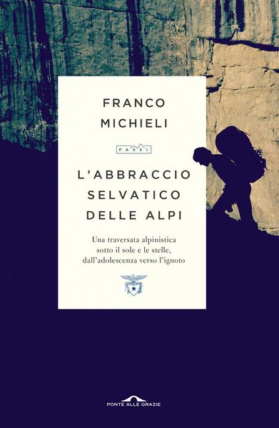 Produktbild: L' abbraccio selvatico delle Alpi. Una traversata alpinistica sotto il sole e le stelle, dall'adolescenza verso l'ignoto