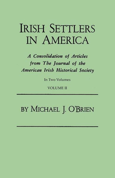 Produktbild: Irish Settlers in America. a Consolidation of Articles from the Journal of the American Irish Historical Society. in Two Volumes. Volume II