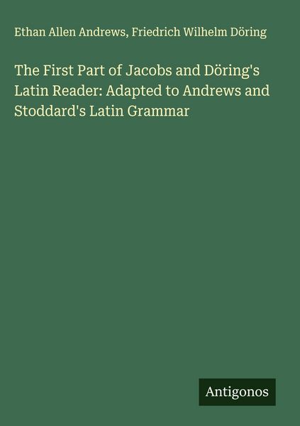 Produktbild: The First Part of Jacobs and D&ouml;ring's Latin Reader: Adapted to Andrews and Stoddard's Latin Grammar