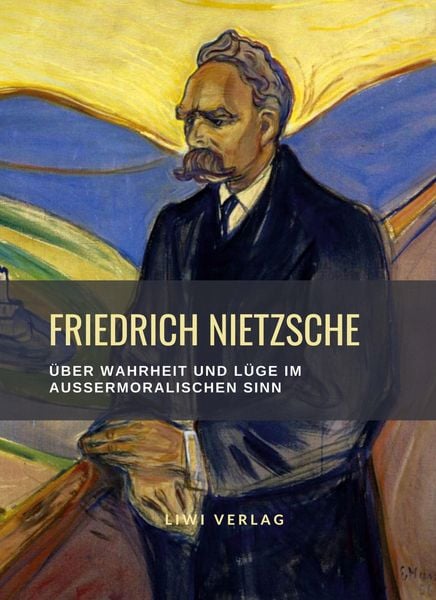 Produktbild: Friedrich Nietzsche: &Uuml;ber Wahrheit und L&uuml;ge im au&szlig;ermoralischen Sinn. Vollst&auml;ndige Neuausgabe